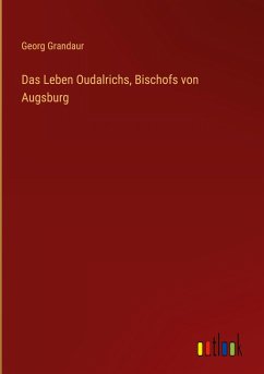 Das Leben Oudalrichs, Bischofs von Augsburg - Grandaur, Georg
