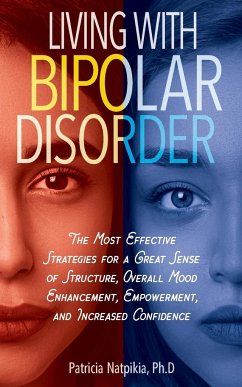 Living with Bipolar Disorder: The Most Effective Strategies For A Great Sense of Structure, Overall Mood Enhancement And Increased Confidence. - Natpikia, Patricia I.
