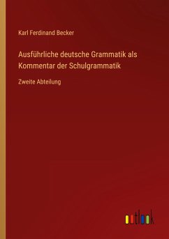 Ausführliche deutsche Grammatik als Kommentar der Schulgrammatik - Becker, Karl Ferdinand