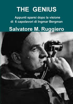 THE GENIUS Appunti sparsi dopo la visione di 6 capolavori di Ingmar Bergman - Ruggiero, Salvatore M.