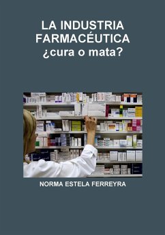 LA INDUSTRIA FARMACÉUTICA ¿cura o mata? - Ferreyra, Norma Estela