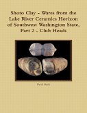Shoto Clay - Wares from the Lake River Ceramics Horizon of Southwest Washington State, Part 2 - Club Heads