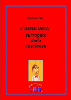 L'IDEOLOGIA surrogato della coscienza - Trevisan, Mario