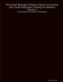 Primordial Strength Childrens Sports Immersion and Youth Pathways Training for Athletics Volume 1 - Helmicki, Steven