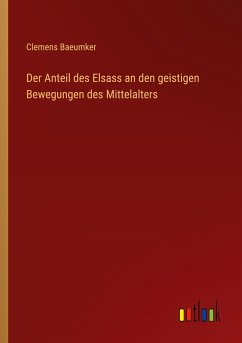 Der Anteil des Elsass an den geistigen Bewegungen des Mittelalters - Baeumker, Clemens