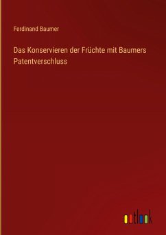 Das Konservieren der Früchte mit Baumers Patentverschluss - Baumer, Ferdinand