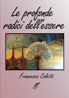 LE PROFONDE RADICI DELL'ESSERE - Coletti, Francesca