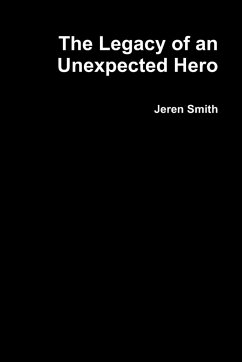 The Legacy of an Unexpected Hero - Smith, Jeren