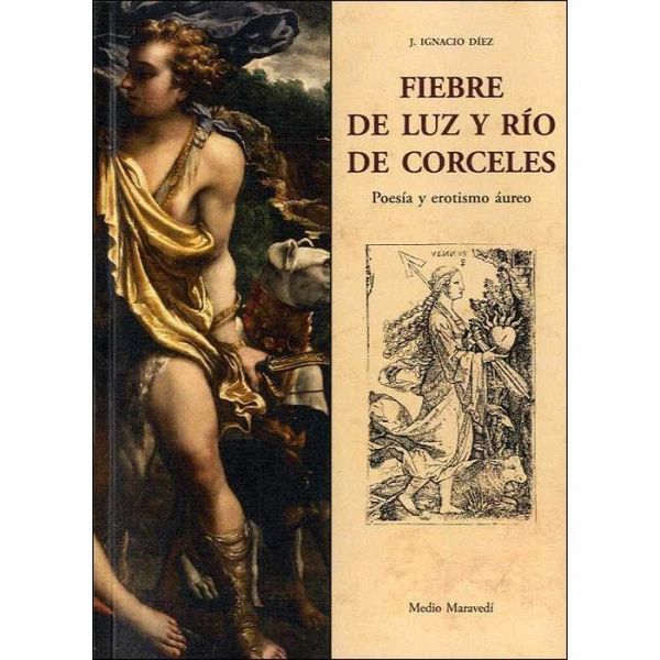 Fiebre de luz y río de corceles . Poesía y erotismo áureo Fiebre de luz y río de corceles . Poesía y erotismo áureo