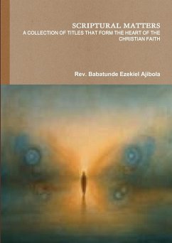 SCRIPTURAL MATTERS A COLLECTION OF TITLES THAT FORM THE HEART OF THE CHRISTIAN FAITH - Ajibola, Rev. Babatunde Ezekiel