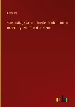 Actenmäßige Geschichte der Räuberbanden an den beyden Ufern des Rheins