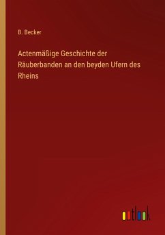 Actenmäßige Geschichte der Räuberbanden an den beyden Ufern des Rheins