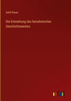Die Entstehung des herodotischen Geschichtswerkes - Bauer, Adolf