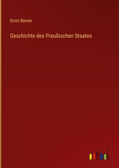 Geschichte des Preußischen Staates - Berner, Ernst