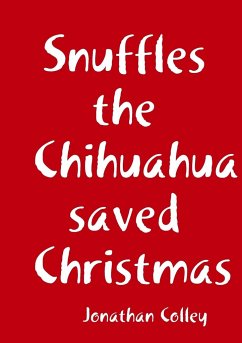 Snuffles the Chihuahua saved Christmas - Colley, Jonathan