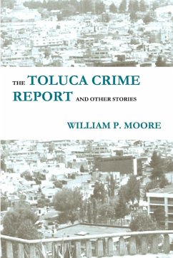 The Toluca Crime Report and Other Stories - Moore, William P.