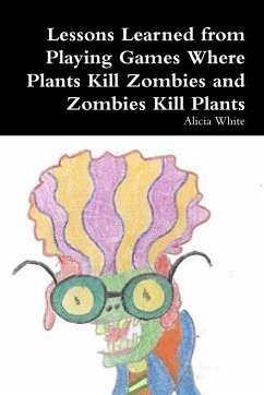 Lessons Learned from Playing Games Where Plants Kill Zombies and Zombies Kill Plants - White, Alicia