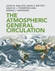 The Atmospheric General Circulation - Wallace, John M. (University of Washington); Battisti, David S. (University of Washington); Thompson, David W. J. (Colorado State University)