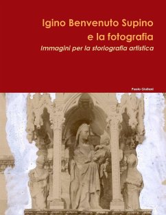 Igino Benvenuto Supino e la fotografia. Immagini per la storiografia artistica - Giuliani, Paolo