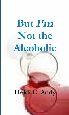 But I'm not the Alcoholic - Addy, Heidi E.