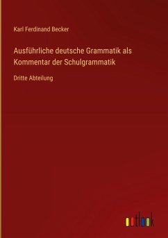 Ausführliche deutsche Grammatik als Kommentar der Schulgrammatik - Becker, Karl Ferdinand