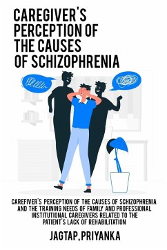 Caregiver's perception of the causes of schizophrenia and the training needs of family and professional institutional caregivers related to the patient's lack of rehabilitation - Priyanka, Jagtap