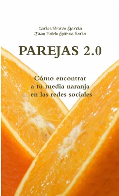 PAREJAS 2.0. Cómo encontrar a tu media naranja en las redes sociales - Gómez Soria, Juan Pablo; Bravo García, Carlos