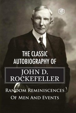 The Classic Autobiography of John D. Rockefeller Random Reminiscences of Men and Events - Rockefeller, John D.