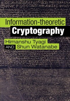 Information-Theoretic Cryptography - Tyagi, Himanshu (Indian Institute of Science, Bangalore); Watanabe, Shun (Tokyo University of Agriculture and Technology)