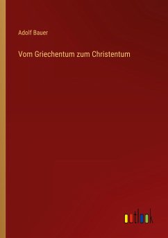 Vom Griechentum zum Christentum - Bauer, Adolf