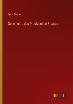 Geschichte des Preußischen Staates - Berner, Ernst
