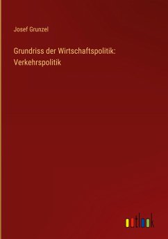 Grundriss der Wirtschaftspolitik: Verkehrspolitik - Grunzel, Josef