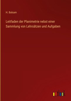 Leitfaden der Planimetrie nebst einer Sammlung von Lehrsätzen und Aufgaben - Balsam, H.