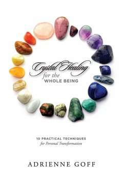 Crystal Healing for the Whole Being, 10 Practical Techniques for Personal Transformation - Goff, Adrienne