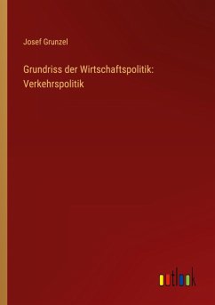 Grundriss der Wirtschaftspolitik: Verkehrspolitik - Grunzel, Josef