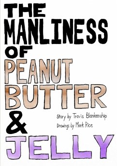 The Manliness of Peanut Butter and Jelly - Rice, Mark; Blankenship, Travis