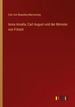 Anna Amalia, Carl August und der Minister von Fritsch - Beaulieu-Marconnay, Carl Von