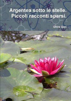 Argentea sotto le stelle. Piccoli racconti sparsi. - Gori, Ghira