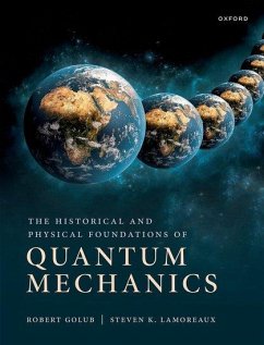 The Historical and Physical Foundations of Quantum Mechanics - Golub, Robert (Professor of Physics, Professor of Physics, North Car; Lamoreaux, Steve (Professor of Physics, Professor of Physics, Yale U