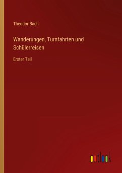 Wanderungen, Turnfahrten und Schülerreisen - Bach, Theodor