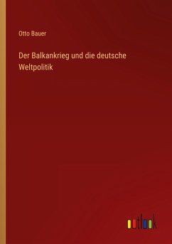 Der Balkankrieg und die deutsche Weltpolitik - Bauer, Otto