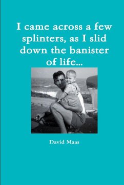 I came across a few splinters, as I slid down the banister of life... - Maas, David