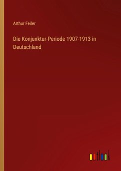 Die Konjunktur-Periode 1907-1913 in Deutschland - Feiler, Arthur