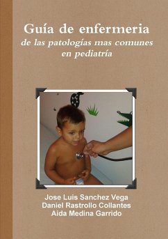 Guía de enfermeria de las patologías mas comunes en pediatría - Sanchez Vega, Jose Luis; Rastrollo Collantes, Daniel; Medina Garrido, Aída