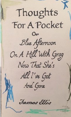 Thoughts For A Pocket or Blue Afternoon On A Hill With Grog Now That She's All I've Got And Gone - Ellis, James