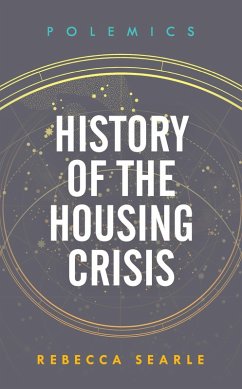 History of the Housing Crisis (eBook, ePUB) - Searle, Rebecca History of the Housing Crisis (eBook, ePUB) - Searle, Rebecca