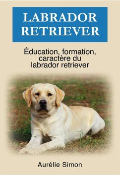 Labrador Retriever - Éducation, Formation, Caractère (eBook, ePUB) - Simon, Aurélie