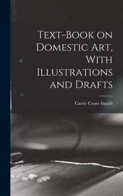 Text-book on Domestic art, With Illustrations and Drafts - Ingalls, Carrie Crane