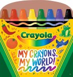 Crayola: My Crayons, My World! (a Crayola Crayon Shaped Novelty Board Book for Toddlers)