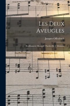 Les deux aveugles; bouffonnerie musicale. Paroles de J. Moinaux - Offenbach, Jacques